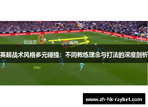 英超战术风格多元碰撞：不同教练理念与打法的深度剖析