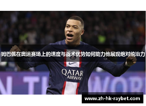 姆巴佩在奥运赛场上的速度与战术优势如何助力他展现绝对统治力