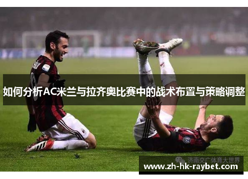 如何分析AC米兰与拉齐奥比赛中的战术布置与策略调整
