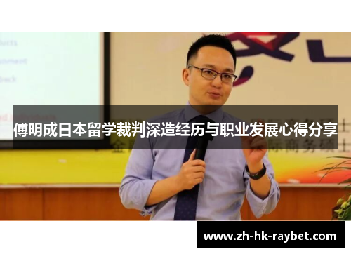 傅明成日本留学裁判深造经历与职业发展心得分享