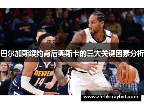 巴尔加斯续约背后奥斯卡的三大关键因素分析