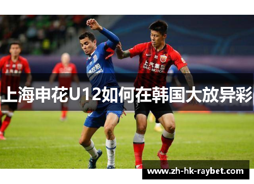 上海申花U12如何在韩国大放异彩