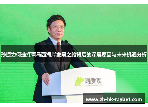 孙捷为何选择青岛西海岸发展之路背后的深层原因与未来机遇分析