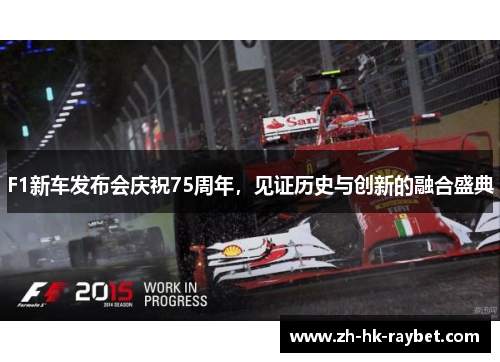 F1新车发布会庆祝75周年，见证历史与创新的融合盛典