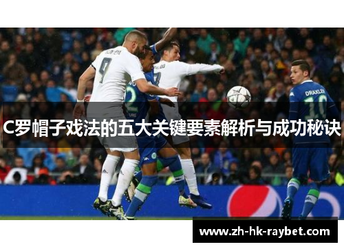 C罗帽子戏法的五大关键要素解析与成功秘诀