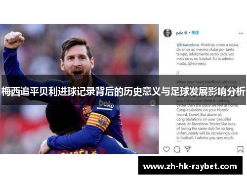 梅西追平贝利进球记录背后的历史意义与足球发展影响分析